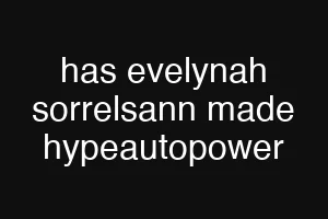 has evelynah sorrelsann made hypeautopower