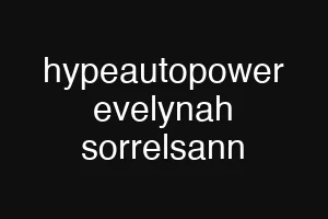 hypeautopower evelynah sorrelsann