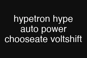 hypetron hype auto power chooseate voltshift