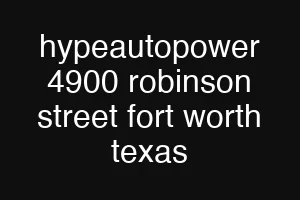 hypeautopower 4900 robinson street fort worth texas